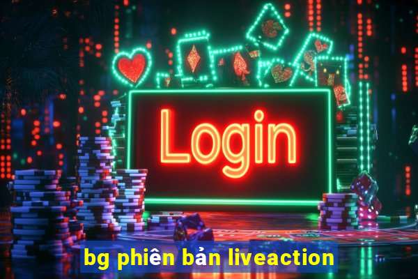 bg phiên bản liveaction