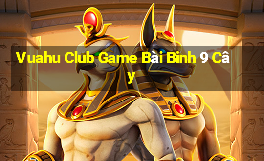 Vuahu Club Game Bài Binh 9 Cây