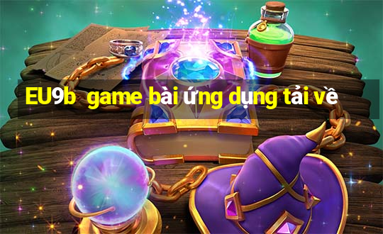 EU9b  game bài ứng dụng tải về