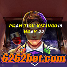 Phân tích XSBINGO18 ngày 22