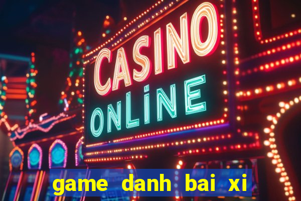 game danh bai xi to offline