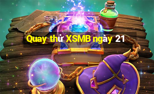 Quay thử XSMB ngày 21