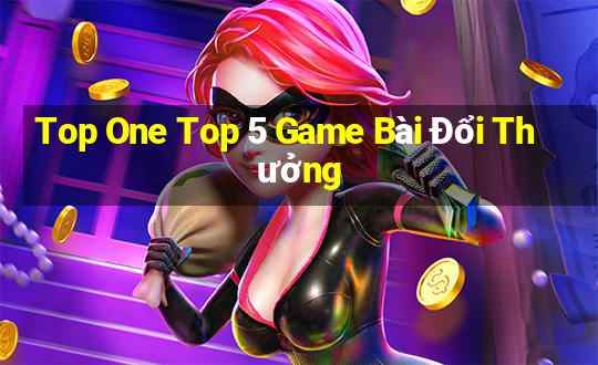 Top One Top 5 Game Bài Đổi Thưởng