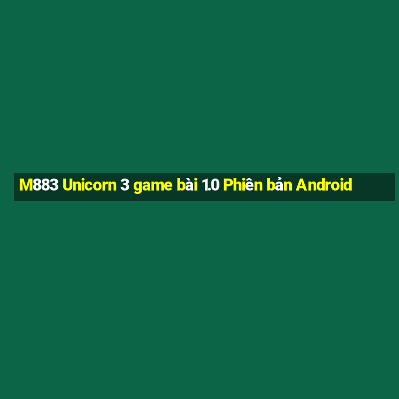 M883 Unicorn 3 game bài 1.0 Phiên bản Android