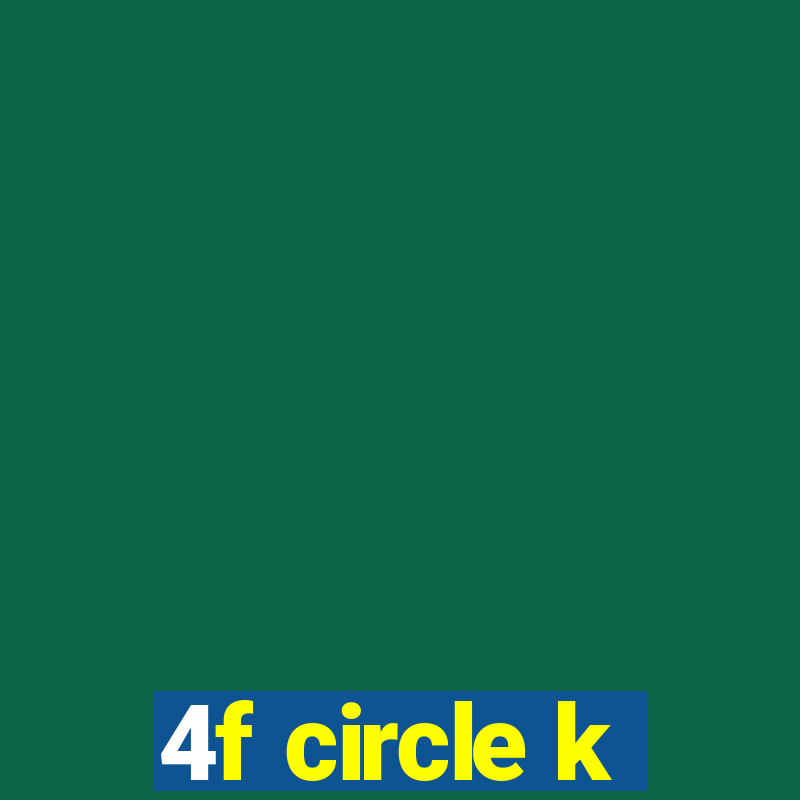 4f circle k