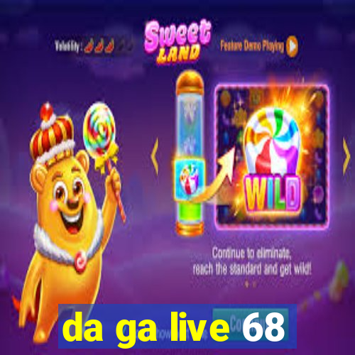 da ga live 68