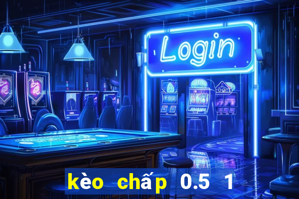 kèo chấp 0.5 1 là gì