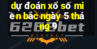 dự đoán xổ số miền bắc ngày 5 tháng 9