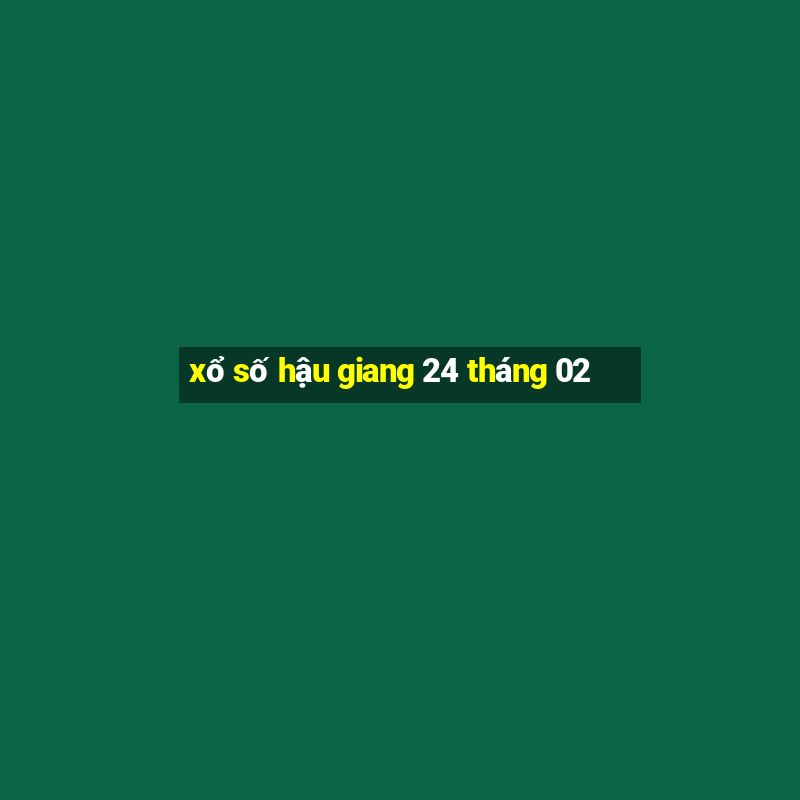 xổ số hậu giang 24 tháng 02