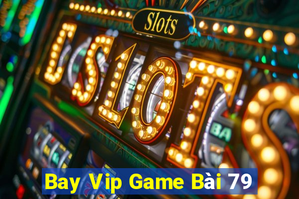 Bay Vip Game Bài 79