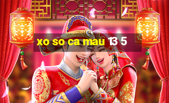 xo so ca mau 13 5