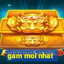 gam moi nhat