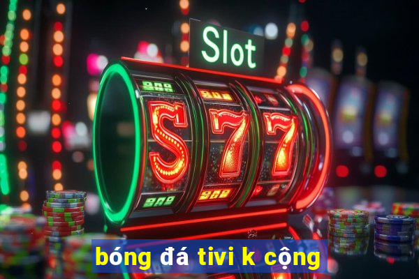 bóng đá tivi k cộng