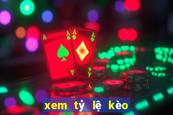 xem tỷ lệ kèo bóng đá hôm nay