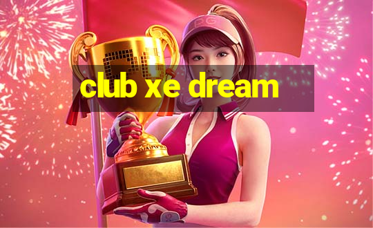 club xe dream