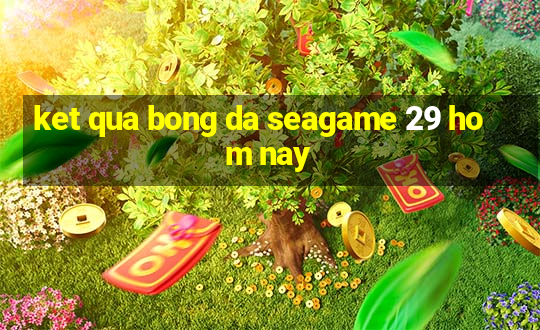 ket qua bong da seagame 29 hom nay