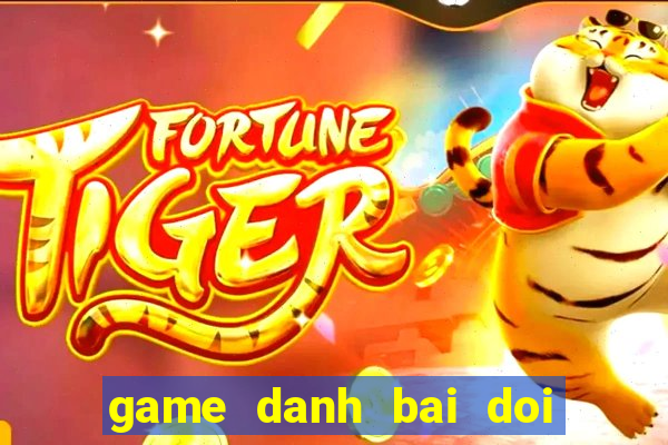 game danh bai doi thuong truc tuyen