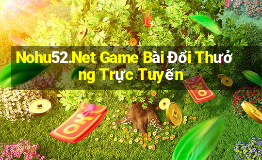 Nohu52.Net Game Bài Đổi Thưởng Trực Tuyến