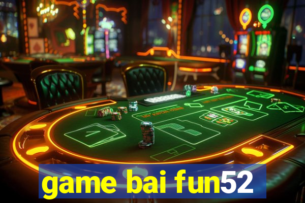 game bai fun52