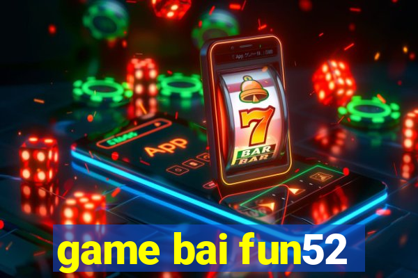 game bai fun52