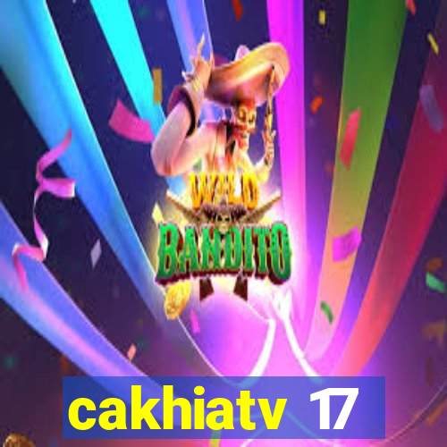 cakhiatv 17