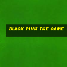 black pink the game