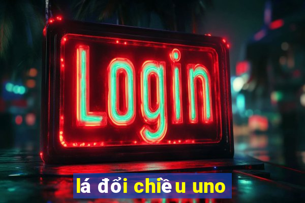 lá đổi chiều uno