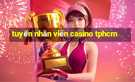 tuyển nhân viên casino tphcm