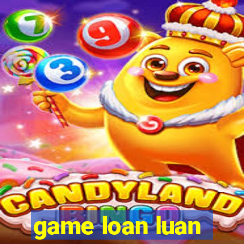 game loan luan