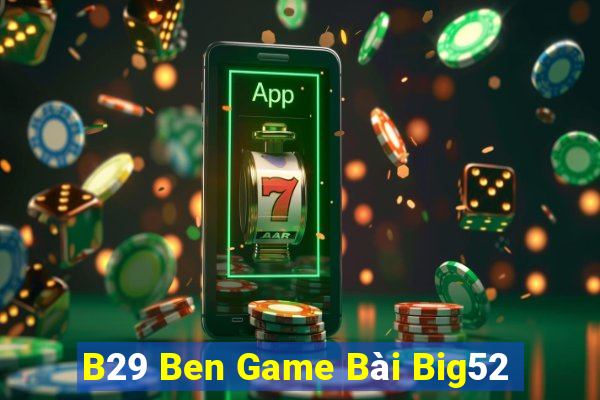 B29 Ben Game Bài Big52