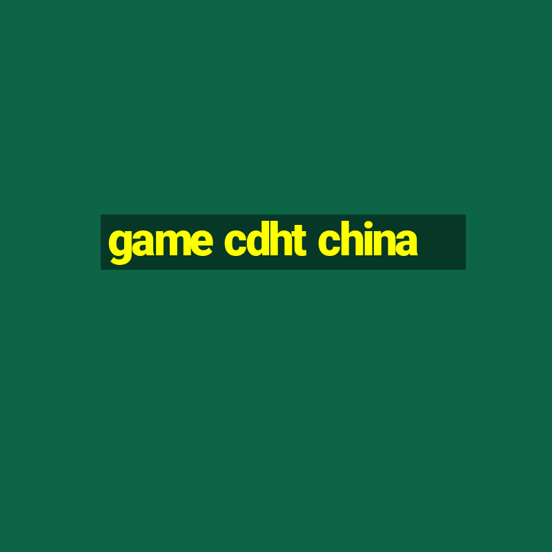 game cdht china