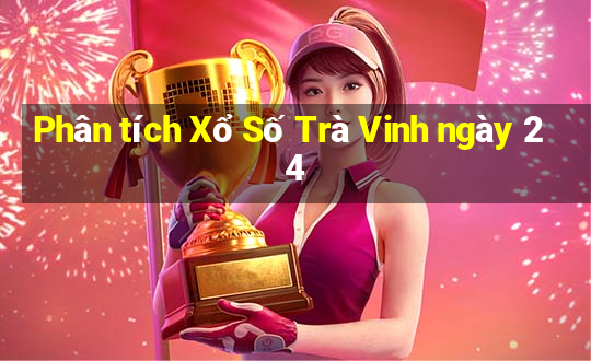 Phân tích Xổ Số Trà Vinh ngày 24