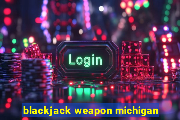 blackjack weapon michigan