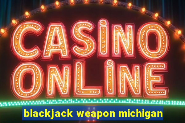 blackjack weapon michigan