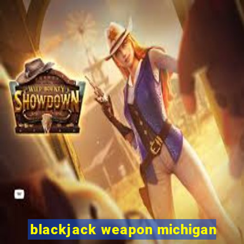 blackjack weapon michigan