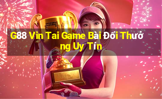 G88 Vin Tai Game Bài Đổi Thưởng Uy Tín