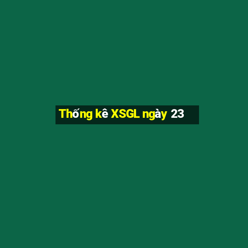 Thống kê XSGL ngày 23