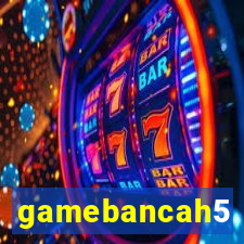 gamebancah5