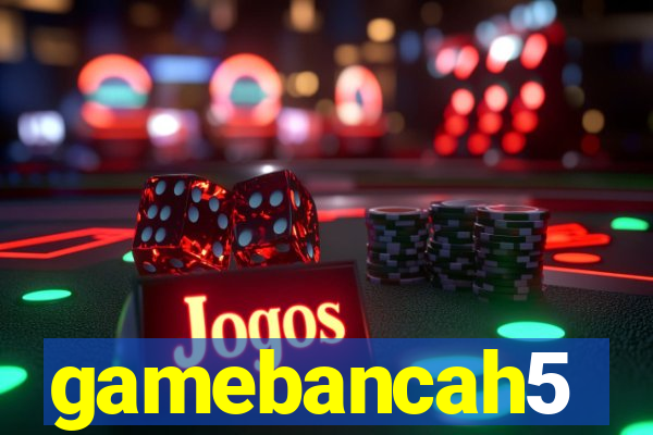 gamebancah5