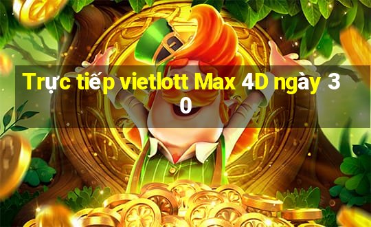 Trực tiếp vietlott Max 4D ngày 30