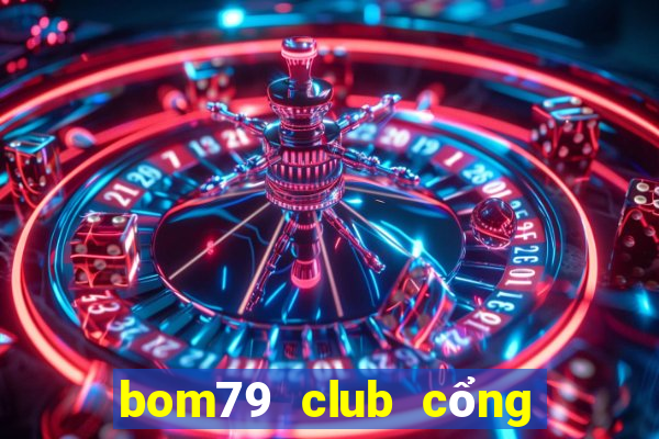 bom79 club cổng game quốc tế