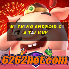 Hệ thống Android của Tài huy