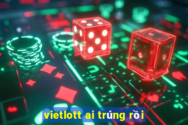 vietlott ai trúng rồi