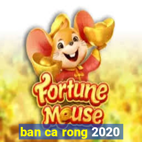 ban ca rong 2020