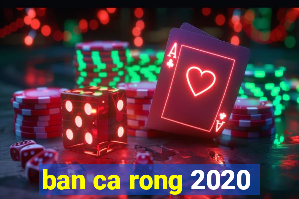 ban ca rong 2020