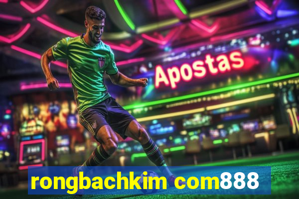 rongbachkim com888