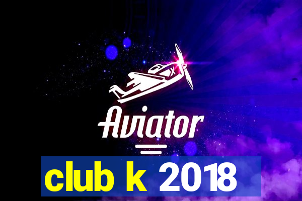 club k 2018