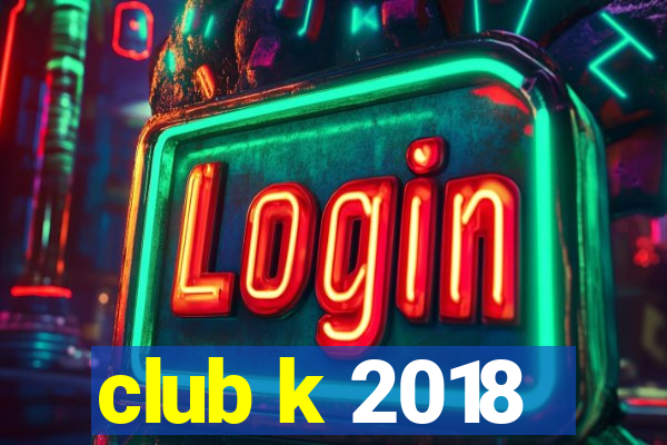 club k 2018