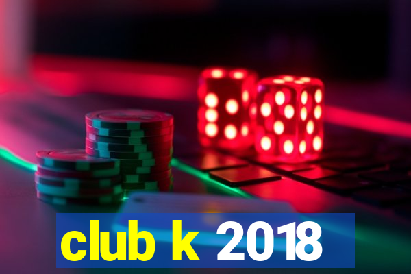 club k 2018