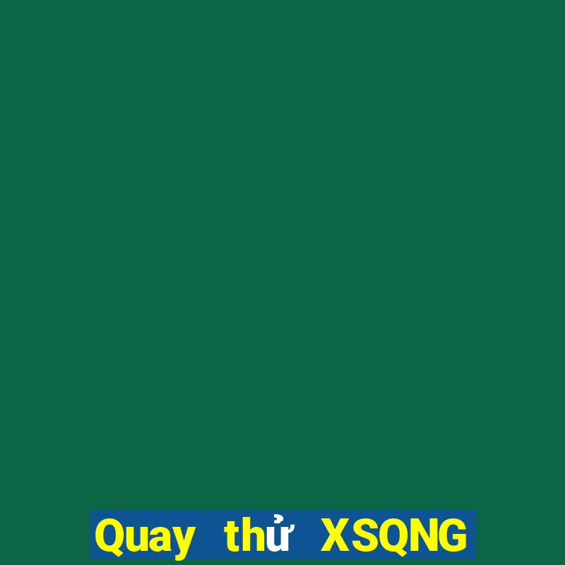 Quay thử XSQNG ngày 2